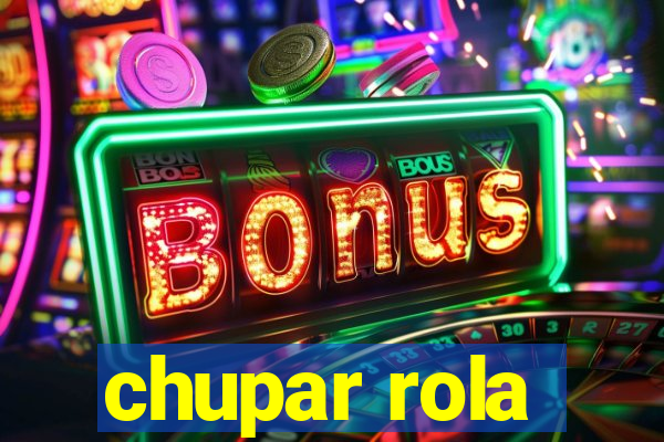 chupar rola